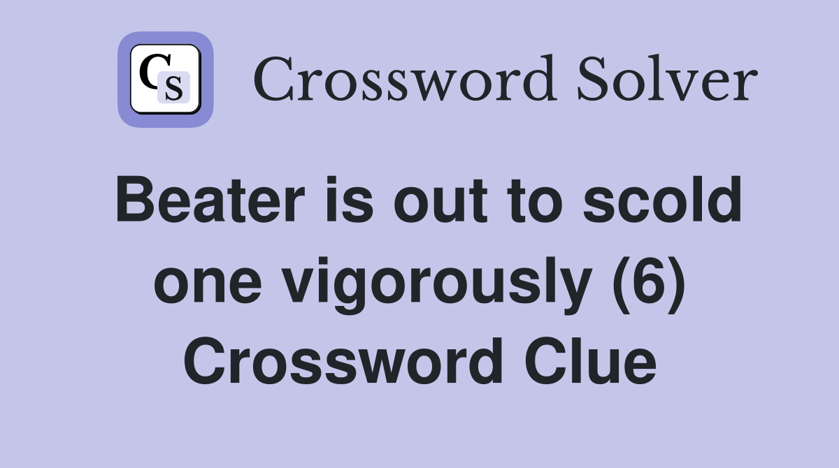 Beater is out to scold one vigorously (6) Crossword Clue Answers